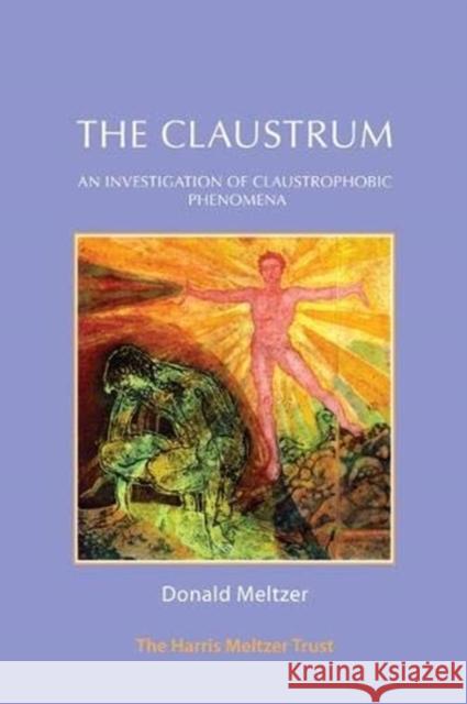 The Claustrum: An Investigation of Claustrophobic Phenomena Meltzer, Donald 9781912567270