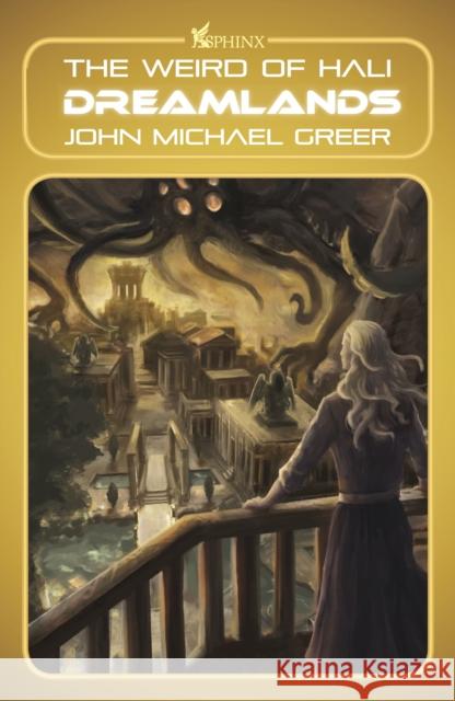 Dreamlands: The Weird of Hali John Michael Greer 9781912573943 Sphinx Publishing