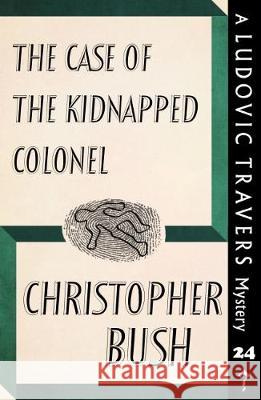 The Case of the Kidnapped Colonel: A Ludovic Travers Mystery Christopher Bush 9781912574131 Dean Street Press