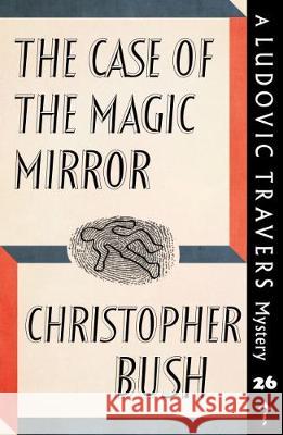 The Case of the Magic Mirror: A Ludovic Travers Mystery Christopher Bush 9781912574179 Dean Street Press