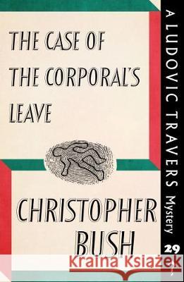The Case of the Corporal's Leave: A Ludovic Travers Mystery Christopher Bush 9781912574230 Dean Street Press