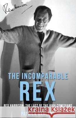 The Incomparable Rex: Rex Harrison: The Last of the High Comedians Patrick Garland Simon Callow 9781912574698 Dean Street Press