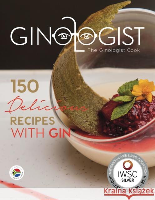 The Ginologist Cook: 150 Delicious Recipes with Gin Charlotte Letlape Pieter Carter Shane Heldsinger 9781912576005 GB Publishing Org