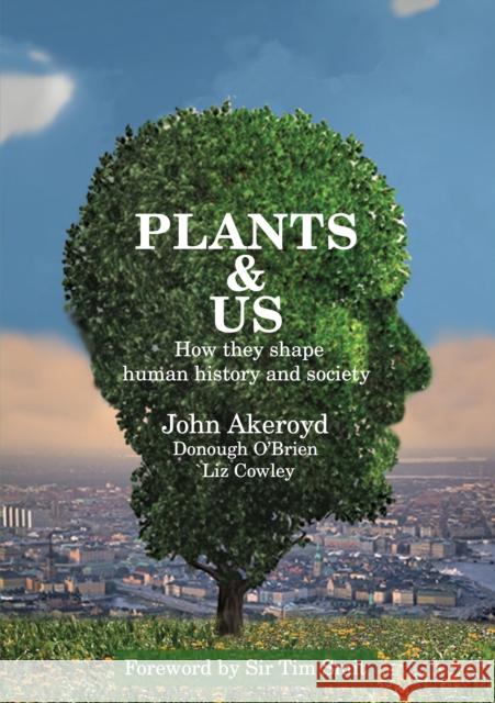 Plants & Us: how they shape human history & society Dr John Akeroyd, Donough O'Brien, Liz Cowley, Sir Tim Smit 9781912576753