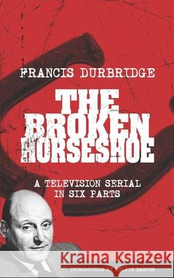 The Broken Horseshoe (Scripts of the TV serial) Francis Durbridge, Melvyn Barnes 9781912582433