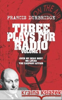 Three Plays For Radio Volume 1 - Over My Dead Body, Mr Lucas & The Caspary Affair Francis Durbridge, Melvyn Barnes 9781912582471 Williams & Whiting