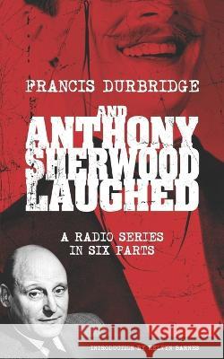 And Anthony Sherwood Laughed (Scripts of the six-part radio series) Francis Durbridge, Melvyn Barnes 9781912582525 Williams & Whiting
