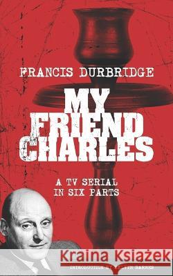 My Friend Charles (Scripts of the tv serial) Francis Durbridge, Melvyn Barnes 9781912582686