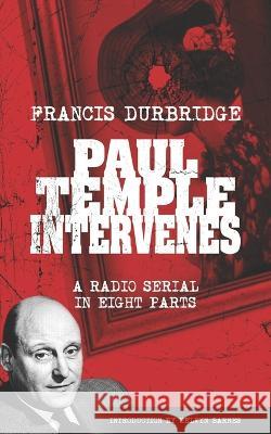Paul Temple Intervenes (Script of the eight part radio serial) Francis Durbridge, Melvyn Barnes 9781912582754