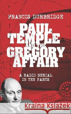 Paul Temple and the Gregory Affair (Scripts of the ten part radio serial) Melvyn Barnes Francis Durbridge 9781912582860