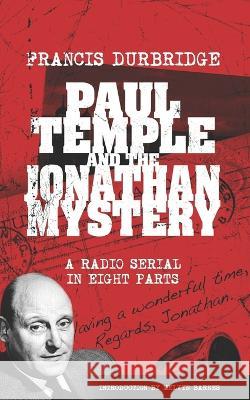 Paul Temple and the Jonathan Mystery (Scripts of the eight part radio serial) Melvyn Barnes Francis Durbridge 9781912582990