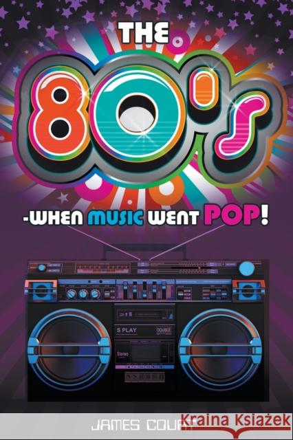 The 80s - When Music Went Pop! James Court 9781912587520 New Haven Publishing Ltd