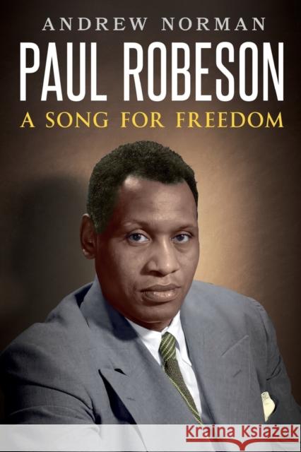 Paul Robeson: A Song for Freedom Andrew Norman 9781912587650