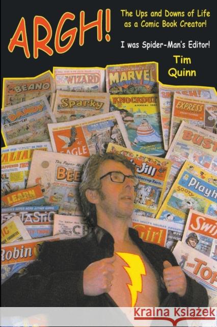 ARGH!: The Ups and Downs of Life as a Comic Book Creator: I was Spider-Man's Editor Tim Quinn 9781912587797