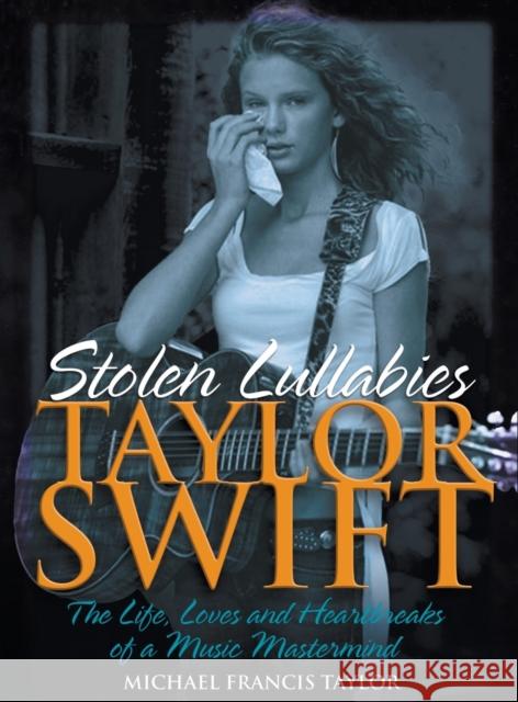 Taylor Swift - Stolen Lullabies: The life, loves and heartbreaks of a music mastermind Michael Francis Taylor 9781912587858 New Haven Publishing Ltd