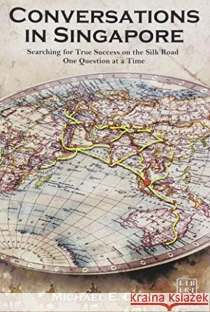 Conversations in Singapore: Searching for True Success on the Silk Road One Question at a Time Michael Daly 9781912589043 Liberties Press