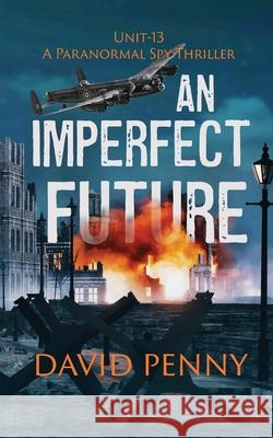 An Imperfect Future: A WWII Paranormal Spy Thriller David Penny 9781912592616 David Penny