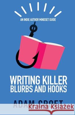 Writing Killer Blurbs and Hooks: An Indie Author Mindset Guide Adam L. Croft 9781912599356 Circlehouse