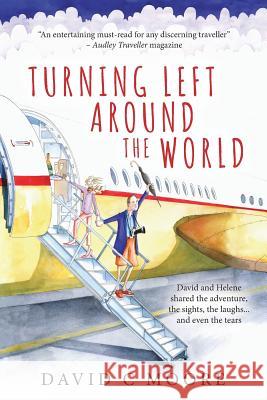 Turning Left Around The World: David and Helene shared the adventure, the sights, the laughs... and even the tears David C Moore 9781912601219