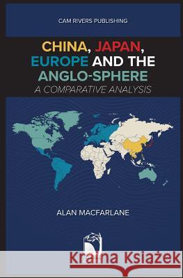 China, Japan, Europe and the Anglo-sphere, A Comparative Analysis MacFarlane, Alan 9781912603268