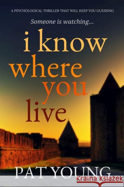 I Know Where You Live: A Psychological Thriller That Will Keep You Guessing Young, Pat 9781912604012 Bloodhound Books