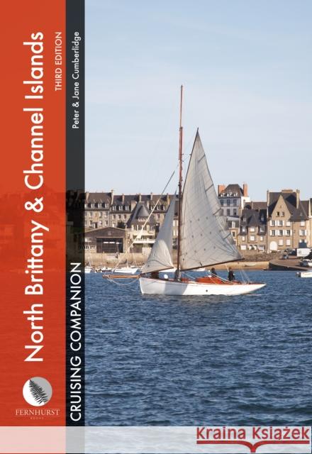 North Brittany & Channel Islands Cruising Companion: A Yachtsman's Pilot and Cruising Guide to Ports and Harbours from the Alderney Race to the Chenal Peter Cumberlidge Jane Cumberlidge 9781912621330 Fernhurst Books