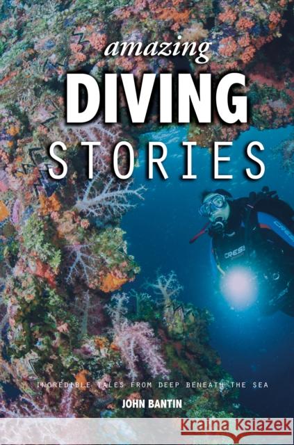 Amazing Diving Stories: Incredible Tales from Deep Beneath the Sea John Bantin 9781912621385 Fernhurst Books Limited