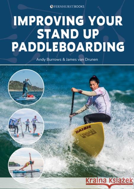 Improving Your Stand Up Paddleboarding: A Guide to Getting the Most out of Your Sup: Touring, Racing, Yoga & Surf James van Drunen 9781912621439 Fernhurst Books Limited