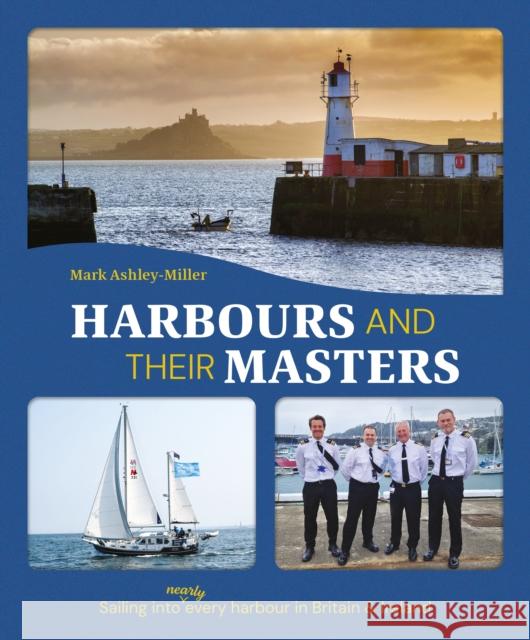 Harbours and Their Masters: Sailing Into (Nearly) Every Harbour in Britain & Ireland Mark Ashley-Miller 9781912621804 Fernhurst Books
