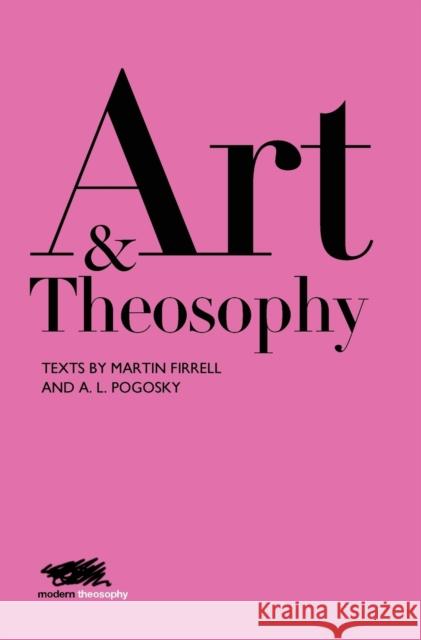 Art and Theosophy: Texts by Martin Firrell and A.L. Pogosky Martin Firrell Aleksandra Pogosky Moon Laramie 9781912622061