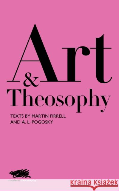Art and Theosophy: Texts by Martin Firrell and A.L. Pogosky Firrell, Martin 9781912622085 Martin Firrell Company Ltd