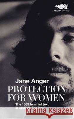 Protection for Women: The 1589 Feminist Text in Modern English Jane Anger Martin Firrell 9781912622191