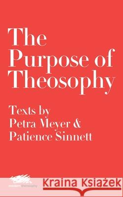 The Purpose of Theosophy: Texts by Petra Meyer and Patience Sinnett Petra Meyer Patience Sinnett Moon Laramie 9781912622238