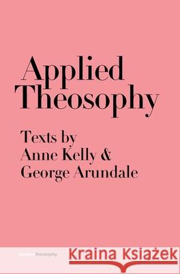 Applied Theosophy: Texts by Anne Kelly and George Arundale Anne Kelly George Arundale 9781912622344