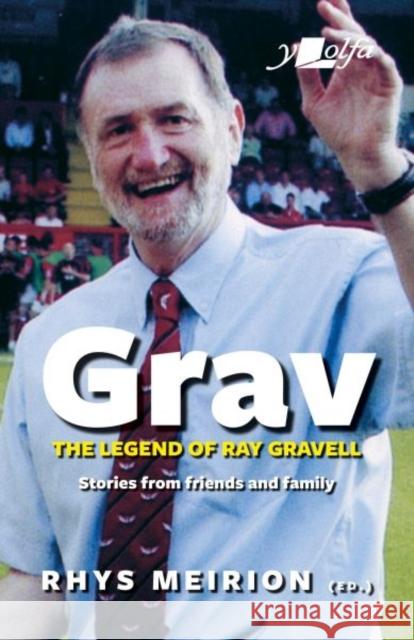 Grav - The Legend of Ray Gravell: Stories from Friends and Family Rhys Meirion 9781912631186 Y Lolfa