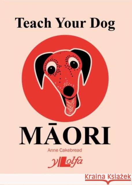 Teach Your Dog Maori Anne Cakebread 9781912631247 Y Lolfa