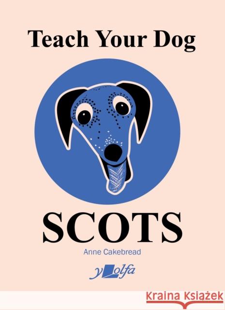 Teach Your Dog Scots Anne Cakebread 9781912631575 Y Lolfa