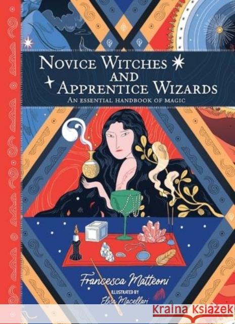 Novice Witches and Apprentice Wizards: An Essential Handbook of Magic Francesca Matteoni 9781912634552