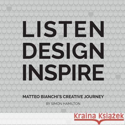 Listen Design Inspire: Matteo Bianchi's Creative Journey Simon Hamilton 9781912635122 Filament Publishing