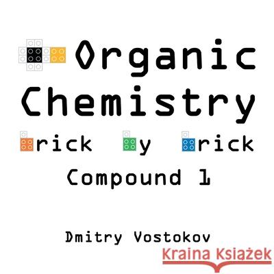 Organic Chemistry Brick by Brick, Compound 1: Using LEGO(R) to Teach Structure and Reactivity Vostokov                                 Ekaterina Vostokova Kirill Vostokov 9781912636020 Opentask