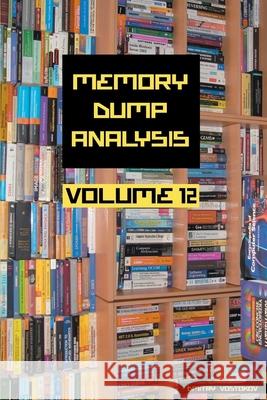 Memory Dump Analysis Anthology, Volume 12 Dmitry Vostokov Software Diagnostics Institute 9781912636129 Opentask