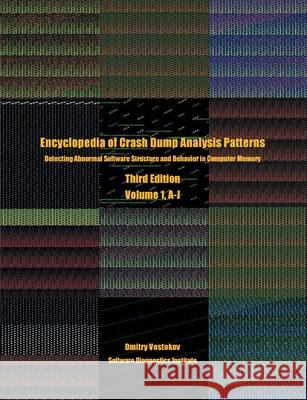 Encyclopedia of Crash Dump Analysis Patterns, Volume 1, A-J: Detecting Abnormal Software Structure and Behavior in Computer Memory, Third Edition Vostokov, Dmitry 9781912636280 Opentask