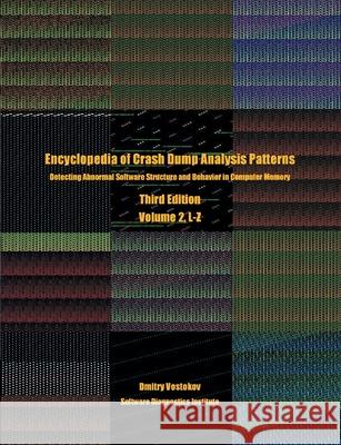 Encyclopedia of Crash Dump Analysis Patterns, Volume 2, L-Z: Detecting Abnormal Software Structure and Behavior in Computer Memory, Third Edition Dmitry Vostokov, Software Diagnostics Institute 9781912636297 Opentask