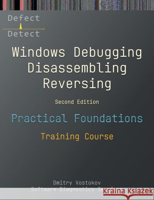 Practical Foundations of Windows Debugging, Disassembling, Reversing: Training Course, Second Edition Dmitry Vostokov Software Diagnostics Services  9781912636358 Opentask