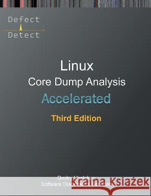 Accelerated Linux Core Dump Analysis: Training Course Transcript with GDB and WinDbg Practice Exercises, Third Edition Vostokov                                 Software Diagnostics Services 9781912636594 Opentask