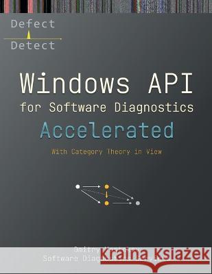Accelerated Windows API for Software Diagnostics: With Category Theory in View Dmitry Vostokov Software Diagnostics Services 9781912636631 Opentask