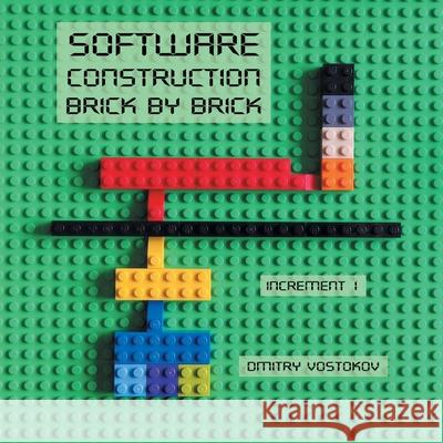 Software Construction Brick by Brick, Increment 1: Using LEGO(R) to Teach Software Architecture, Design, Implementation, Internals, Diagnostics, Debug Dmitry Vostokov 9781912636709 Opentask
