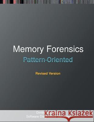 Pattern-Oriented Memory Forensics: A Pattern Language Approach, Revised Edition Dmitry Vostokov Software Diagnostics Institute           Software Diagnostics Services 9781912636761 Opentask