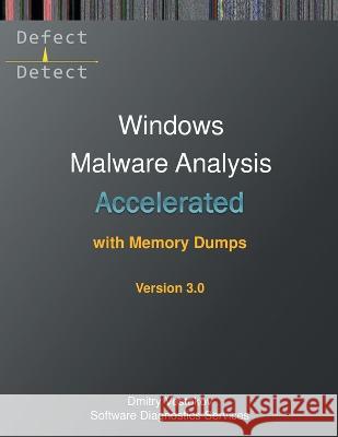 Accelerated Windows Malware Analysis with Memory Dumps: Training Course Transcript and WinDbg Practice Exercises, Third Edition Dmitry Vostokov, Software Diagnostics Services 9781912636969 Opentask