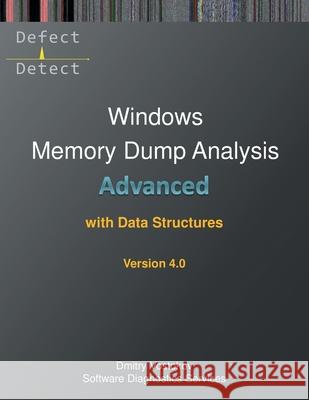 Advanced Windows Memory Dump Analysis with Data Structures: Training Course Transcript and WinDbg Practice Exercises with Notes, Fourth Edition Dmitry Vostokov, Software Diagnostics Services 9781912636990 Opentask